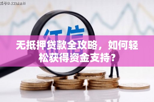 封开无抵押贷款全攻略，如何轻松获得资金支持？
