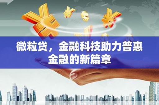 封开微粒贷，金融科技助力普惠金融的新篇章