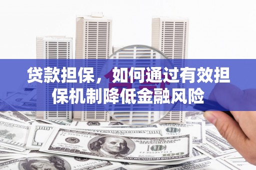 封开贷款担保，如何通过有效担保机制降低金融风险
