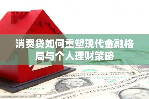 封开消费贷如何重塑现代金融格局与个人理财策略