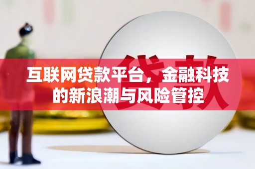 封开互联网贷款平台，金融科技的新浪潮与风险管控