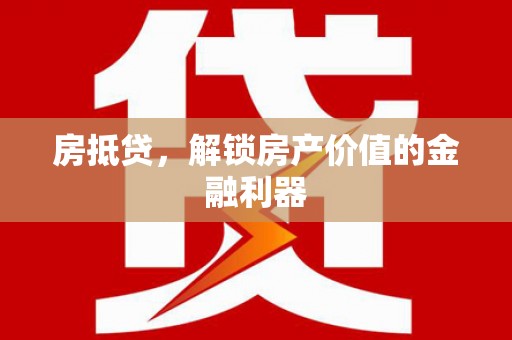 封开房抵贷，解锁房产价值的金融利器