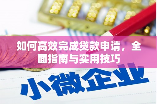 封开如何高效完成贷款申请，全面指南与实用技巧