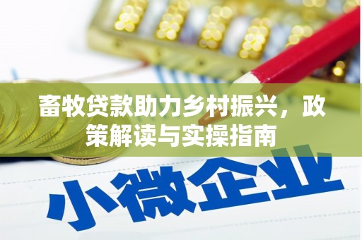 封开畜牧贷款助力乡村振兴，政策解读与实操指南
