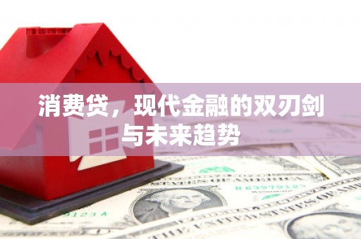封开消费贷，现代金融的双刃剑与未来趋势